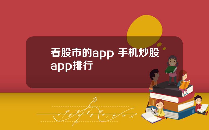 看股市的app 手机炒股app排行